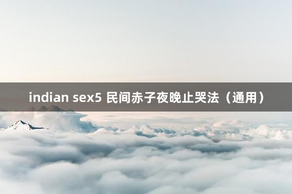 indian sex5 民间赤子夜晚止哭法（通用）